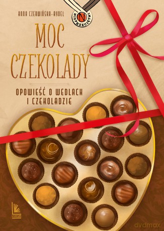 Moc czekolady. Opowieść o Wedlach i czekoladzie - Anna Czerwińska-Rydel [KSIĄŻKA]