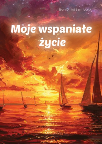 Moje wspaniałe życie - Bartłomiej Szymborski [KSIĄŻKA]