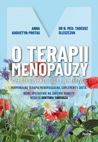 O terapii menopauzy. Czego ginekolog ci nie powie - Anna Protas-Augustun, Tadeusz Oleszczuk [KSIĄŻKA]
