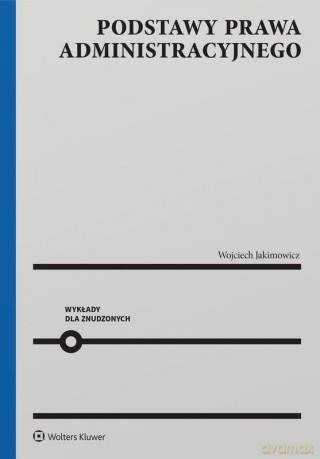 Podstawy prawa administracyjnego. Wykłady dla znudzonych - Wojciech Jakimowicz [KSIĄŻKA]