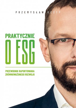 Praktycznie o ESG. Przewodnik raportowania zrównoważonego rozwoju - Przemysław Oczyp [KSIĄŻKA]