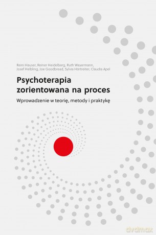 Psychoterapia zorientowana na proces. Wprowadzenie w teorię, metody i praktykę - Reinhard Hauser, Reiner Heidelberg, Ruth Weyermann [KSIĄŻKA]