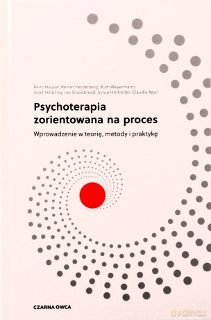 Psychoterapia zorientowana na proces. Wprowadzenie w teorię, metody i praktykę - Reinhard Hauser, Reiner Heidelberg, Ruth Weyermann [KSIĄŻKA]