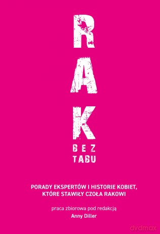 RAK BEZ TABU. Porady ekspertów i historie kobiet, które stawiły czoła rakowi - Anna Diller [KSIĄŻKA]