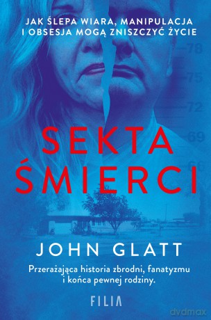 Sekta śmierci. Jak ślepa wiara, manipulacja i obsesja mogą zniszczyć życie - John Glatt [KSIĄŻKA]