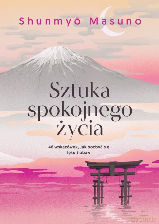 Sztuka spokojnego życia. 48 wskazówek, jak pozbyć się lęku i obaw - Shunmyo Masuno [KSIĄŻKA]