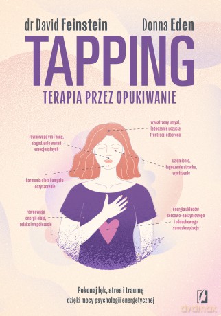 Tapping. Terapia przez opukiwanie. Pokonaj lęk, stres i traumę dzięki mocy psychologii energetycznej - David Feinstein, Donna Eden [KSIĄŻKA]