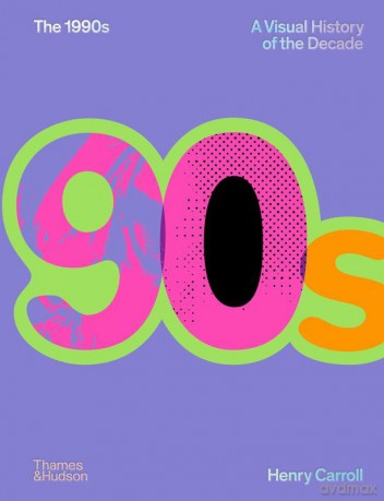 The 1990s. A Visual History of the Decade - Henry Carroll [KSIĄŻKA]