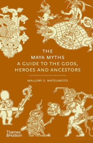 The Maya Myths - Mallory E. Matsumoto [KSIĄŻKA]