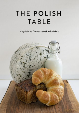 The Polish Table - Magdalena Tomaszewska-Bolałek [KSIĄŻKA]