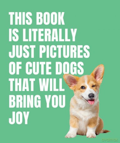 This Book is Literally Just Cute Dogs That Will Bring You Joy [KSIĄŻKA]
