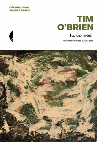 To, co nieśli. Opowiadania amerykańskie - Tim O'Brien [KSIĄŻKA]