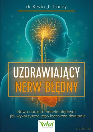 Uzdrawiający nerw błędny. Nowa nauka o nerwie błędnym i jak wykorzystać jego lecznicze działanie - Kevin J. Tracey [KSIĄŻKA]