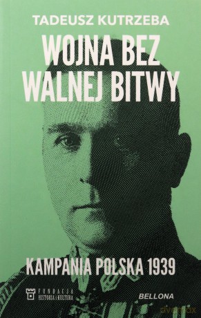 Wojna bez walnej bitwy. Kampania Polska 1939 - Tadeusz Kutrzeba [KSIĄŻKA]
