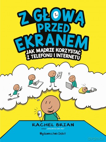 Z głową przed ekranem. Jak mądrze korzystać z telefonu i internetu - Rachel Brian [KSIĄŻKA]