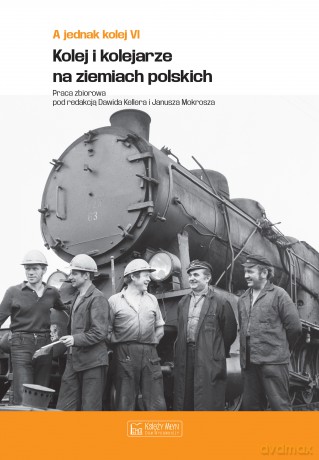 A jednak kolej (Tom 6) Kolej i kolejarze na ziemiach polskich [KSIĄŻKA]