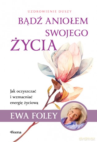 Bądź aniołem swojego życia - Foley Ewa [KSIĄŻKA]