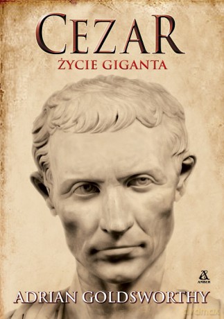 Cezar. Życie giganta - Adrian Goldsworthy [KSIĄŻKA]