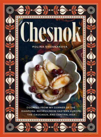 Chesnok. Cooking from My Corner of the Diaspora. Recipes from Eastern Europe, the Caucasus, and Cen wer. angielska - Polina Chesnakova [KSIĄŻKA]