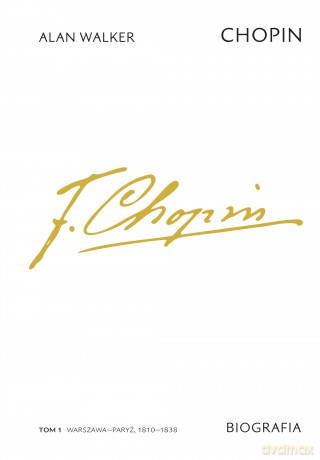 Chopin. Biografia. Warszawa-Paryż 1810-1838 (Tom 1) - Alan Walker [KSIĄŻKA]