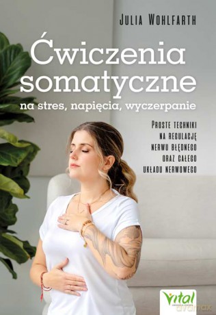 Ćwiczenia somatyczne na stres, napięcia, wyczerpanie - Julia Wohlfarth [KSIĄŻKA]
