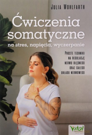 Ćwiczenia somatyczne na stres, napięcia, wyczerpanie - Julia Wohlfarth [KSIĄŻKA]