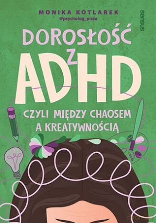 Dorosłość z ADHD, czyli między chaosem a kreatywnością - Monika Kotlarek [KSIĄŻKA]