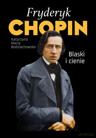 Fryderyk Chopin. Blaski i cienie - Katarzyna Maria Bodziachowska [KSIĄŻKA]