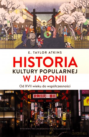 Historia kultury popularnej w Japonii. Od XVII wieku do współczesności - E. Taylor Atkins [KSIĄŻKA]