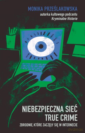 Niebezpieczna sieć. True crime. Zbrodnie, które zaczęły się w internecie - Monika Prześlakowska [KSIĄŻKA]