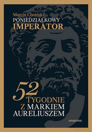 Poniedziałkowy imperator. 52 tygodnie z Markiem Aureliuszem - Marcin Choiński [KSIĄŻKA]