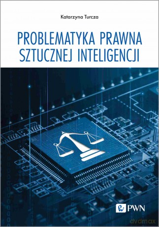 Problematyka prawna sztucznej inteligencji - Katarzyna Turcza [KSIĄŻKA]