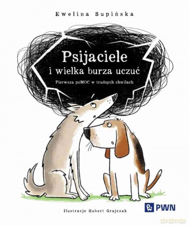 Psijaciele i wielka burza uczuć. Pierwsza pomoc w trudnych chwilach - Ewelina Supińska,Hubert Grajczak [KSIĄŻKA]