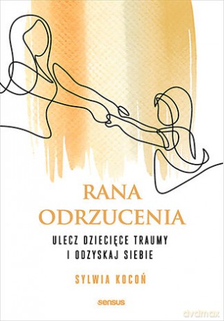 Rana odrzucenia. Ulecz dziecięce traumy i odzyskaj siebie - Sylwia Kocoń [KSIĄŻKA]