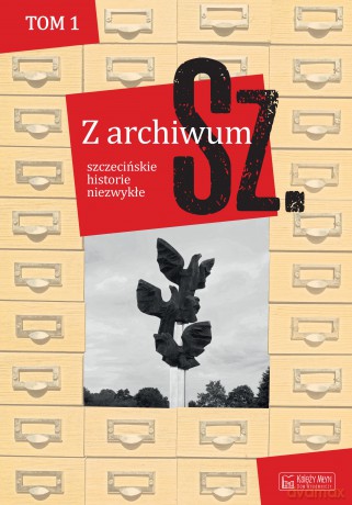 Szczecińskie historie niezwykłe. Z archiwum Sz (Tom 1) [KSIĄŻKA]