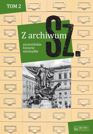 Szczecińskie historie niezwykłe. Z archiwum Sz (Tom 2) [KSIĄŻKA]