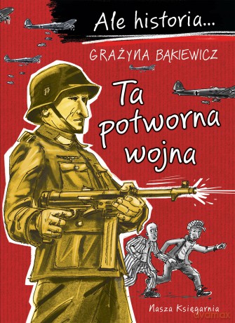Ta potworna wojna. Ale historia... - Grażyna Bąkiewicz [KSIĄŻKA]