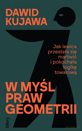 W myśl praw geometrii. Jak lewica przestała się martwić i pokochała logikę towarową - Dawid Kujawa [KSIĄŻKA]