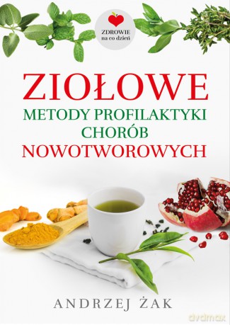 Ziołowe metody profilaktyki chorób nowotworowych - Andrzej Żak [KSIĄŻKA]