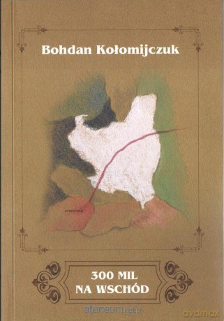 300 mil na Wschód - Bohdan Kołomijczuk [KSIĄŻKA]