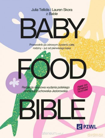Baby Food Bible. Przewodnik po zdrowym żywieniu - Julia Tellidis, Lauren Skora, Aneta Łańcuchowska- [KSIĄŻKA]