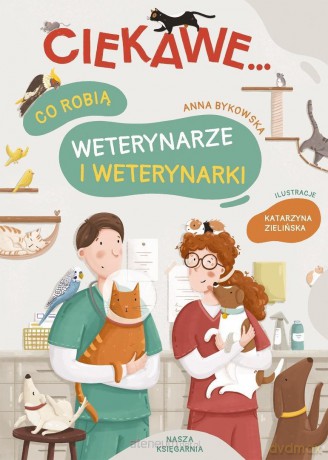 Co robią weterynarze i weterynarki - Anna Bykowska, Katarzyna Zielińska [KSIĄŻKA]