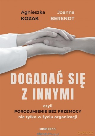 Dogadać się z innymi, czyli Porozumienie bez.. - Joanna Berendt, Agnieszka Kozak [KSIĄŻKA]