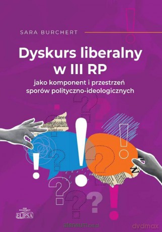 Dyskurs liberalny w III RP jako komponent.. - Sara Burchert [KSIĄŻKA]