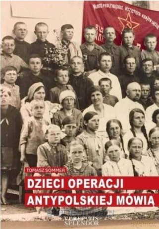 Dzieci operacji antypolskiej mówią - Tomasz Sommer [KSIĄŻKA]