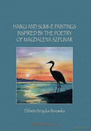 Haiku and Sumi-e Paintings Inspired by the Poetry - Elżbieta Perzycka-Borowska [KSIĄŻKA]