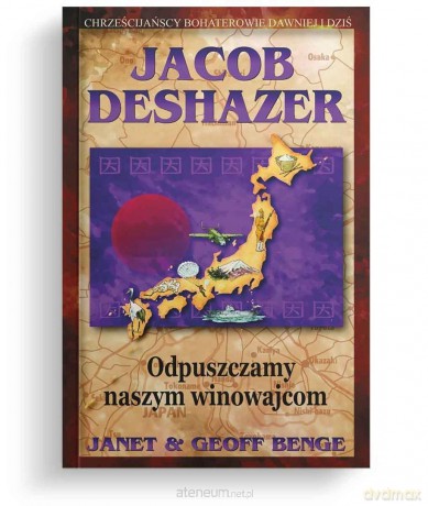 Jacob DeShazer - Odpuszczamy naszym winowajcom - Janet Benge, Geoff Benge [KSIĄŻKA]