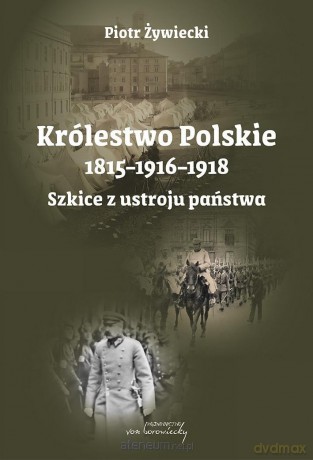 Królestwo Polskie 1815-1916-1918. Szkice z ustroju - Piotr Żywiecki [KSIĄŻKA]
