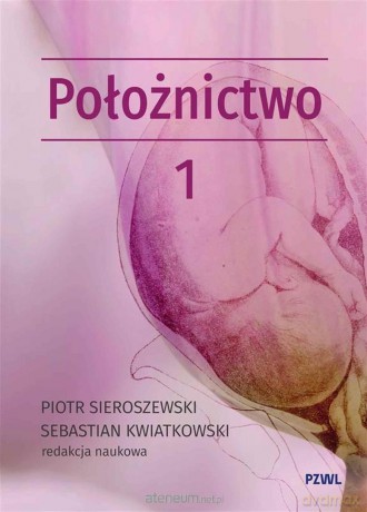 Położnictwo i ginekologia. Położnictwo (Tom 1) - Piotr Sieroszewski, Sebastian Kwiatkowski [KSIĄŻKA]