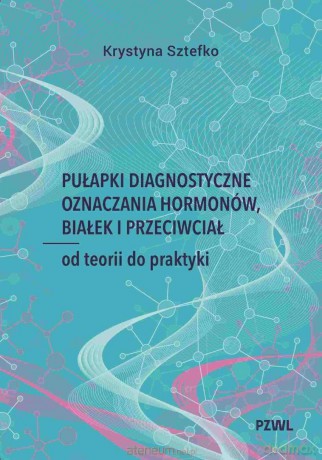 Pułapki diagnostyczne oznaczania hormonów... - Krystyna Sztefko [KSIĄŻKA]